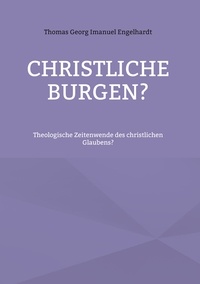 Thomas Georg Imanuel Engelhardt - Christliche Burgen? - Theologische Zeitenwende des christlichen Glaubens?.