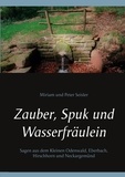 Miriam und Peter Seisler - Zauber, Spuk und Wasserfräulein - Sagen aus dem Kleinen Odenwald, Eberbach, Hirschhorn und Neckargemünd.