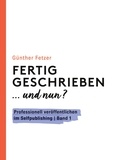 Günther Fetzer et  Books on Demand - Fertig geschrieben... und nun? - Optimale Vorbereitung für deine Buchveröffentlichung.