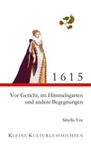 Sibylla Vee - 1615 - Vor Gericht, im Himmelsgarten und andere Begegnungen - Kleine Kulturgeschichten.