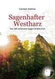 Carsten Kiehne - Sagenhafter Westharz - Die 100 schönsten Sagen &amp; Märchen.