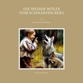 Hans-Jürgen Sträter - Die weisen Wölfe vom Schwarzen Berg - Ein historisches Märchen.