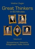 Walther Ziegler - Great Thinkers in 60 Minutes - Volume 4 - Schopenhauer, Nietzsche, Wittgenstein, Kafka, Arendt.