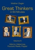 Walther Ziegler - Great Thinkers in 60 Minutes - Volume 5 - Adorno, Habermas, Foucault, Rawls, Popper.