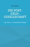 Kris Vinzent - Die Post-Geld-Gesellschaft - Eine Vision - 2., überarbeitete Auflage.