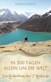 Sarah Kokot - In 300 Tagen allein um die Welt - Eine Rucksackreise über 7 Kontinente.