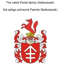 Werner Zurek - The noble Polish family Gielbutowski. Die adlige polnische Familie Gielbutowski..