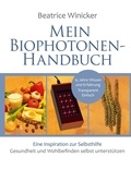 Beatrice Winicker - Mein Biophotonen-Handbuch - Eine Inspiration zur Selbsthilfe - Gesundheit und Wohlbefinden selbst unterstützen.