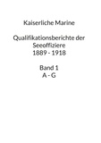 Klaus Franken - Kaiserliche Marine - Qualifikationsberichte der Seeoffiziere 1889 - 1918. Band 1 A - G.