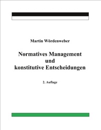 Martin Wördenweber - Normatives Management und konstitutive Entscheidungen.