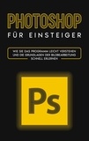 Clemens Scheebaum - Photoshop für Einsteiger - Wie Sie das Programm leicht verstehen und die Grundlagen der Bildbearbeitung schnell erlernen.