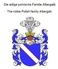 Werner Zurek - Die adlige polnische Familie Albergatti. The noble Polish family Albergati ..