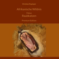 Christian Rupieper - Afrikanische Wildnis Fokus Raubkatzen - Premium Edition.