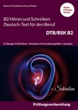 Rosa von Trautheim et Lara Pilzner - B2 Hören und Schreiben Deutsch-Test für den Beruf DTB/BSK B2 - 15 Übungen für B2 Hören + Schreiben mit Formulierungshilfen + Lösungen.