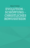 Klaus P. Fischer et Hans-Jürgen Sträter - Evolution - Schöpfung - Christliches Bewusstsein.