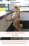 Nadja Kalinowski - Finally relaxing alone... - The step-by-step guide to reduce your Dog's separation anxiety.