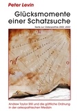 Peter Levin - Glücksmomente einer Schatzsuche - Andrew Taylor Still und die göttliche Ordnung in der osteopathischen Medizin. Texte zur Osteopathie 2002 -2022.