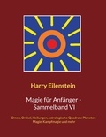 Harry Eilenstein - Magie für Anfänger - Sammelband VI - Omen, Orakel, Heilungen, astrologische Quadrate, Planeten-Magie, Kampfmagie und mehr.