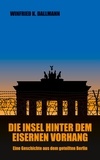 Winfried K. Dallmann - Die Insel hinter dem Eisernen Vorhang - Eine Geschichte aus dem geteilten Berlin.