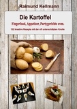 Raimund Kellmann - Die Kartoffel - Fingerfood, Appetizer, Partygerichte uvm. - 132 kreative Rezepte mit der oft unterschätzten Knolle.