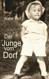 Walter Wolf - Der Junge vom Dorf - Ein kulturhistorisches Exeriment.