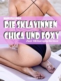 Marlisa Linde et Rodrigo Thalmann - Die Sklavinnen Chica und Foxy - Zwei SM-Kurzgeschichten.
