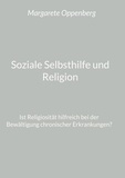 Margarete Oppenberg - Soziale Selbsthilfe und Religion - Ist Religiosität hilfreich bei der Bewältigung chronischer Erkrankungen?.