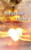 Walter Lutz et Klaus Kardelke - Siegende Liebe - Führungen in der geistigen Welt.