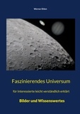 Werner Ehlen - Faszinierendes Universum - für Interessierte leicht verständlich erklärt.