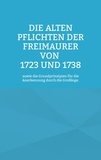 Cornelius Rosenberg - Die Alten Pflichten der Freimaurer von 1723 und 1738 - sowie die Grundprinzipien für die Anerkennung durch die Großloge..