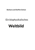 Barbara Schulz et Steffen Schulz - Ein biophysikalisches Weltbild.