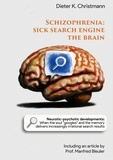 Dieter K. Christmann - Schizophrenia - Sick search engine the brain - Neurotic-psychotic developments: When the soul "googles" and the memory delivers increasingly irrational search results.