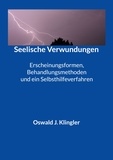 Oswald J. Klingler - Seelische Verwundungen - Erscheinungsformen, Behandlungsmethoden und ein Selbsthilfeverfahren.