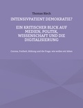 Thomas Blech - Intensivpatient Demokratie? - Ein kritischer Blick auf Medien, Politik, Wissenschaft und Digitalisierung.