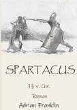 Adrian Franklin - Spartacus 73 v. Chr. - Roman basierend auf dem Spartacusaufstand.