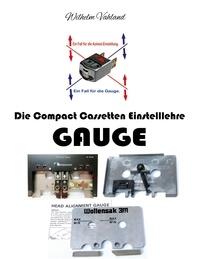 Wilhelm Vahland - Die Compact Cassetten Einstelllehre - GAUGE - Wozu benötigt man eine Gauge? Wie geht man damit um?.