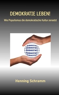 Henning Schramm - Demokratie leben! - Wie Populismus die demokratische Kultur zersetzt.