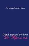 Christoph Samuel Kern - Dem Leben auf der Spur - Der Pilger in mir.