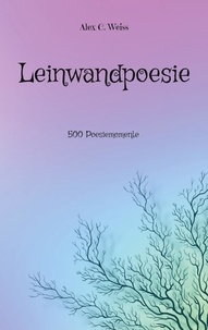 Alex C. Weiss - Leinwandpoesie - 500 Poesiemomente.