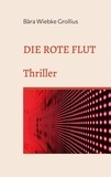 Bàra Wiebke Grollius - Die Rote Flut - Eine andere Version der Covid19-Pandemie. Thriller..