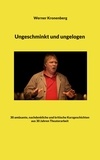 Werner Kronenberg - Ungeschminkt und ungelogen - 30 amüsante, nachdenkliche und kritische Kurzgeschichten aus 30 Jahren Theaterarbeit.