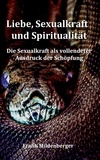 Frank Mildenberger - Liebe, Sexualkraft und Spiritualität - Die Sexualkraft als vollendeter Ausdruck der Schöpfung.