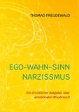 Thomas Freudewald - Ego-Wahn-Sinn Narzissmus - Ein christlicher Ratgeber über emotionalen Missbrauch.