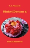 K.D. Michaelis - Dinkel-Dreams 5 - Dinkel-Backbuch.