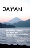 Katrin Menzel - JAPAN - Zwischen Kirsche und Klischee, zwischen Kamtschatka und Karibik.