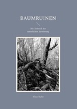 Klaus Kuhn - Baumruinen - Die Ästhetik der natürlichen Zerstörung.