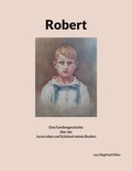 Siegfried Diller - Robert - Eine Familiengeschichte über das kurze Leben und Schicksal meines Bruders.