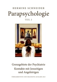 Hermine Schneider - Parapsychologie Teil 2 - Grenzgebiete der Psychiatrie - Kontakte mit Jenseitigen und Angehörigen - Überarbeitete und ergänzte Ausgabe 2023.