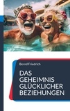 Bernd Friedrich - Das Geheimnis glücklicher Beziehungen.