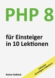Rainer Kolbeck - PHP 8 für Einsteiger in 10 Lektionen - PHP schnell, effektiv und ergebnisorientiert erlernen.